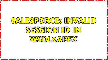 Salesforce: Invalid Session id in Wsdl2Apex (3 Solutions!!)