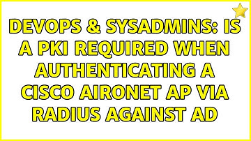 DevOps & SysAdmins: Is a PKI required when authenticating a Cisco Aironet AP via radius against AD