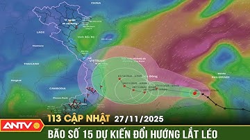 Bản tin 113 cập nhật ngày 27/11: Bão số 15 đổi hướng đột ngột trên biển Đông | ANTV