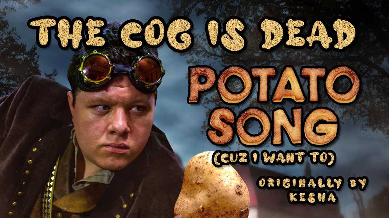 The Cog is Dead   POTATO SONG Cuz I Want To KESHA Cover