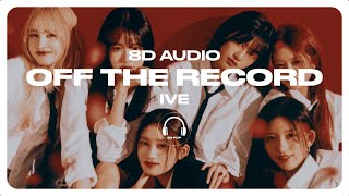 IVE (아이브) - Off The Record [8D AUDIO] 🎧USE HEADPHONES🎧