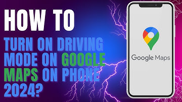 How to Turn On Driving Mode on Google Maps on Phone 2024?