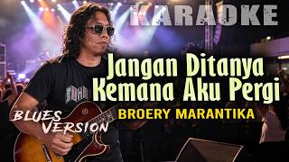 KARAOKE JANGAN DITANYA KEMANA AKU PERGI BROERY MARANTIKA || BLUES VERSION