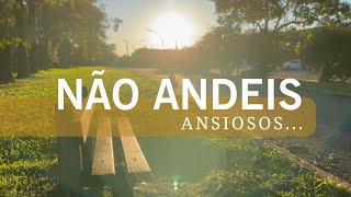 Não andeis ansiosos - Reflexão | Lidiane Costa