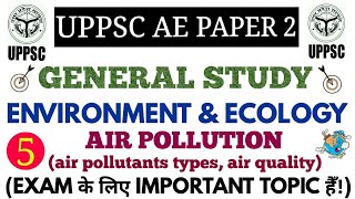 ENVIRONMENT & ECOLOGY (AIR POLLUTION & its POLLUTANTS TYPES, AIR QUALITY INDEX) FOR UPPSC AE PAPER 2