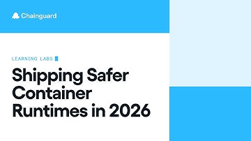 Shipping Safer Container Runtimes in 2026 | Chainguard Learning Labs
