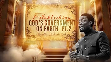 Establishing God’s Government on Earth Pt. 2 - Apostle Michael Orokpo