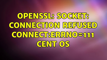 OpenSSL: socket: Connection refused connect:errno=111 Cent OS