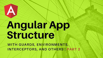 Angular Project Structure, Guards, Environments and other concepts | Part 2