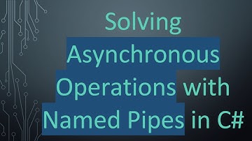 Solving Asynchronous Operations with Named Pipes in C#