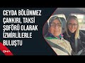 Ceyda blnmez ankr taksi ofr olarak zmirlilerle bulutu