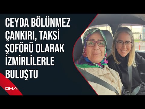 Ceyda Bölünmez Çankırı, taksi şoförü olarak İzmirlilerle buluştu