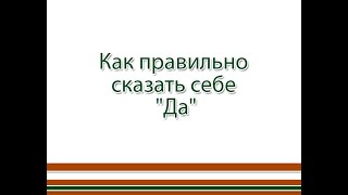 Как правильно сказать себе "Да"