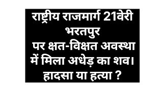 राष्ट्रीय राजमार्ग 21 क्षत -विक्षत मिला शव। हादसा या हत्या #bharatpur police #DGP Rajasthan