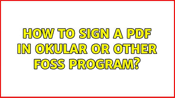 How to sign a pdf in Okular or other FOSS program? (6 Solutions!!)