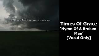 Times of Grace - Hymn Of A Broken Man (Vocal Isolated)