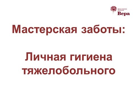 13. Мастерская заботы: Личная гигиена тяжелобольного