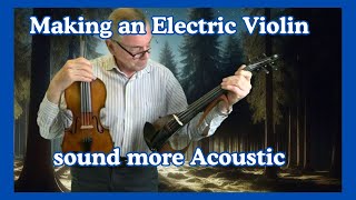 Making an Electric Violin sound more Acoustic