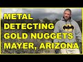 Metal Detecting for Gold Nuggets in Mayer, Arizona