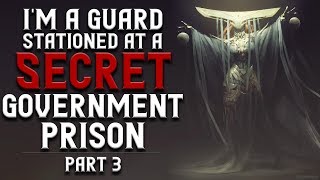 I'm a guard stationed at a 'secret' government prison (Part 3) Creepypasta