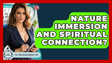Nature Immersion And Spiritual Connection? - The Time Management Pro
