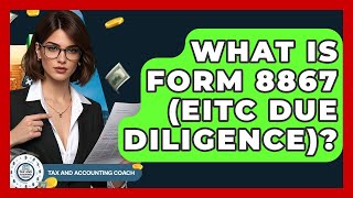 What Is Form 8867 (EITC Due Diligence)? - Tax and Accounting Coach