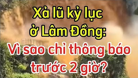 Xả lũ kỷ lục ở Lâm Đồng: Vì sao chỉ Thông báo trước 2 giờ? #visao #xalu #khong #thongbao #canhbao