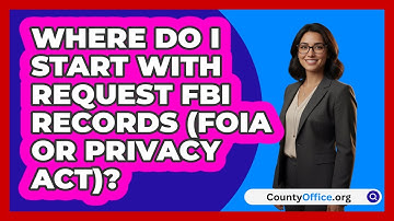 Where Do I Start With Request FBI Records   (FOIA or Privacy Act)? | CountyOffice News