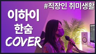 [이하이 Live Cover] 직장인 취미생활🌸 이하이 - 한숨