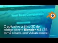O aplicativo gráfico 3D de código aberto Blender 4.5 LTS torna o back-end Vulkan estável