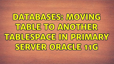 Databases: moving table to another tablespace in primary server oracle 11g