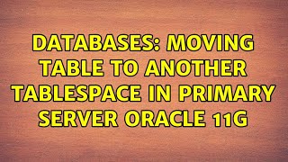 Databases: moving table to another tablespace in primary server oracle 11g