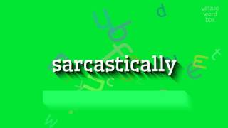 Sarcastically - How To Say Sarcastically?