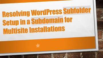 Resolving WordPress Subfolder Setup in a Subdomain for Multisite Installations