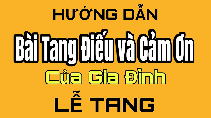 HƯỚNG DẪN BÀI TANG ĐIẾU và CẢM ƠN CỦA GIA ĐÌNH-TRONG LỄ TANG.