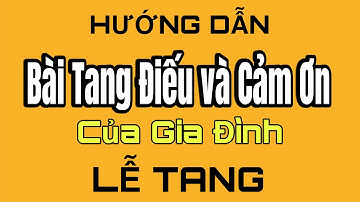 HƯỚNG DẪN BÀI TANG ĐIẾU và CẢM ƠN CỦA GIA ĐÌNH-TRONG LỄ TANG.