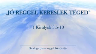 Reggeli köszöntő 2024.05.15. - 1 Királyok 3:5-10 - Reisinger János