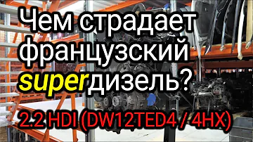 Какие проблемы случаются с дизелем 2.2 HDI? Двигатель Peugeot / Citroen 2.2 hdi (DW12ATED4 / 4HX)