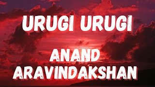 URUGI URUGI -ANAND ARAVINDAKSHAN | LYRIC VIDEO