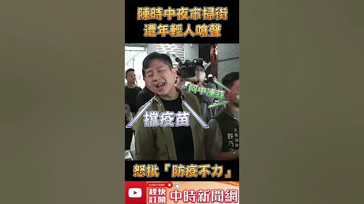 陈时中夜市扫街遭年轻人呛声　年轻人怒批“防疫不力” @ChinaTimes  #shorts - 天天要闻