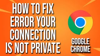 How To Fix Google Chrome Error Your Connection Is Not Private