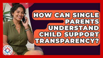 How Can Single Parents Understand Child Support Transparency? - Single Parent Support Hub