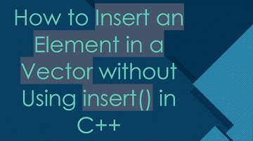 How to Insert an Element in a Vector without Using insert() in C+ +
