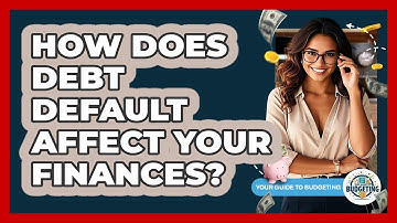 How Does Debt Default Affect Your Finances? - Your Guide to Budgeting