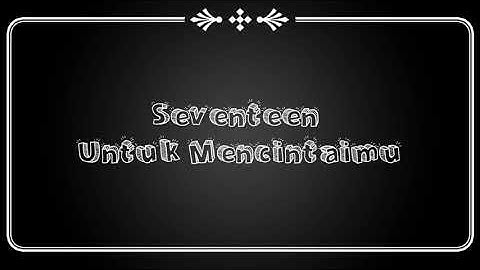Seventeen - Untuk Mencintaimu ( Official Lyric Video )