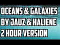 Oceans &amp; Galaxies By Jauz &amp; Haliene 2 Hour Version