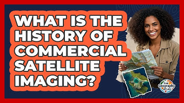 What Is The History Of Commercial Satellite Imaging? - The Geography Atlas