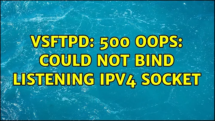 vsftpd: 500 OOPS: could not bind listening IPv4 socket (2 Solutions!!)