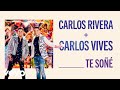 Carlos Rivera, Carlos Vives - Te Soñé (Letra)