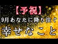 【予祝】9月あなたに降り注ぐ✨幸せなこと❤️怖いほど当たる